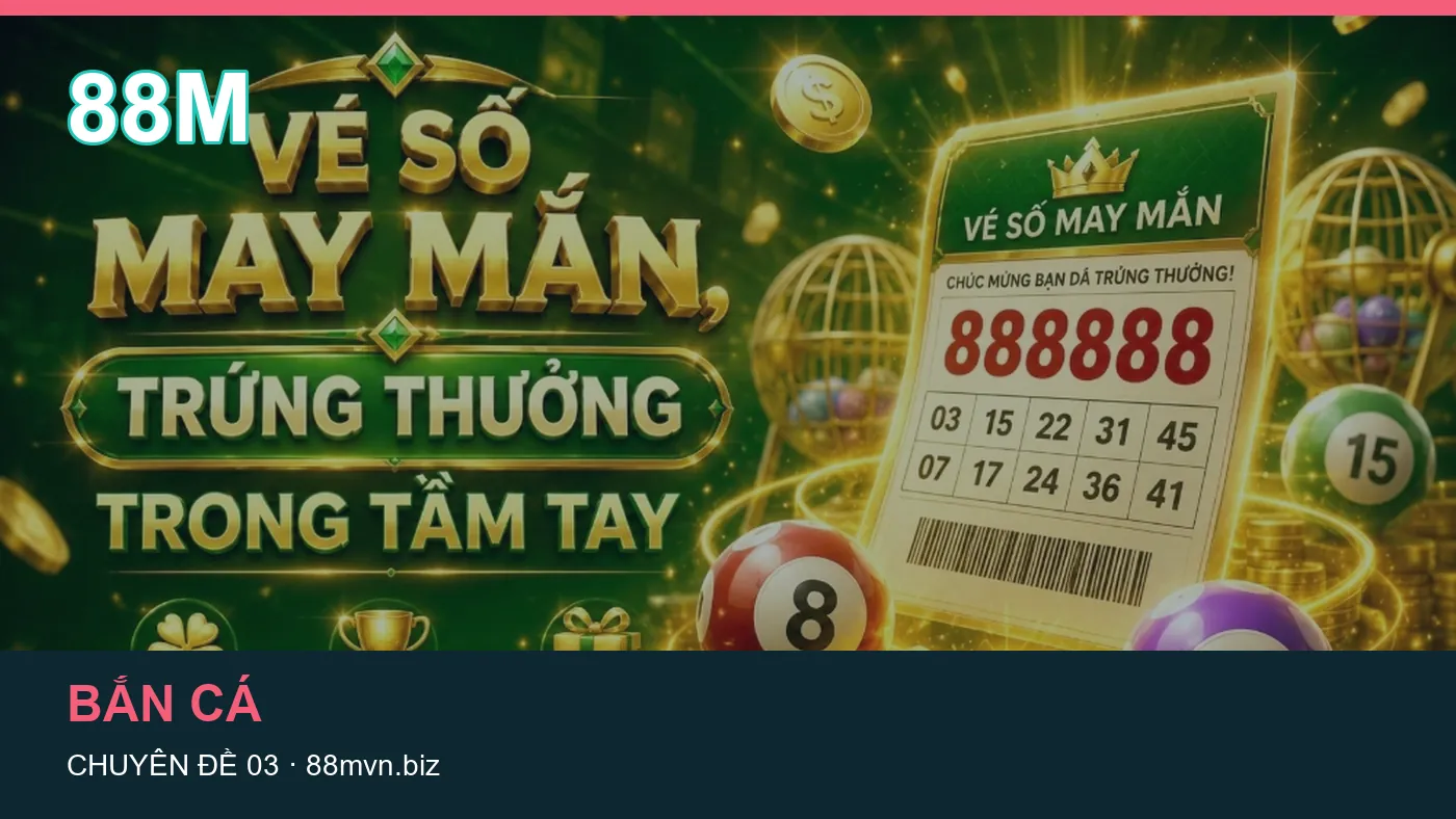Bắn cá: những thuật ngữ cần hiểu khi tra cứu 88M
